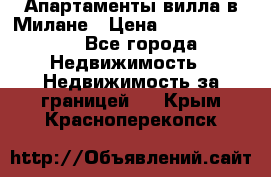 Апартаменты-вилла в Милане › Цена ­ 105 525 000 - Все города Недвижимость » Недвижимость за границей   . Крым,Красноперекопск